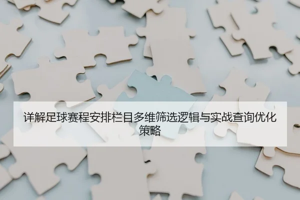 详解足球赛程安排栏目多维筛选逻辑与实战查询优化策略