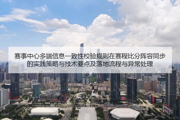 赛事中心多端信息一致性校验规则在赛程比分阵容同步的实践策略与技术要点及落地流程与异常处理